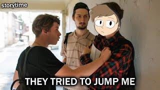 THEY TRIED TO JUMP ME...(storytime)