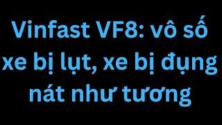 Vinfast VF8: vô số xe bị lụt, xe bị đụng nát như tương