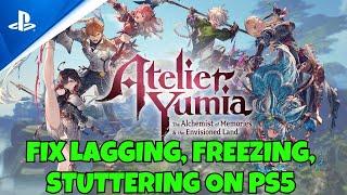 Fix Atelier Yumia: The Alchemist of Memories & the Envisioned Land Lagging, Stuttering Issue On PS5