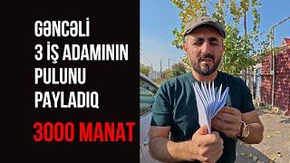 3000 manat pulu görün kimlərə verdik (GƏNCƏLİ 3 nəfər İŞ ADAMININ GÖZƏL ADDIMI)