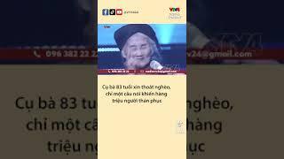 Cụ bà 83 tuổi xin thoát nghèo, chỉ 1 câu nói khiến triệu người thán phục