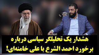 هشدار یک تحلیلگر سیاسی درباره برخورد تند احمد الشرع با علی خامنه‌ای!