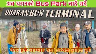 धरान भानुचौक को Bus Park चादै सर्दै, पुगे मेयर हर्क साम्पाङ वडा अध्यक्ष सहितको टोलि अनुगमनमा