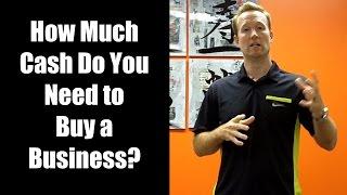 How Much Cash Do You Need to Buy a Business?