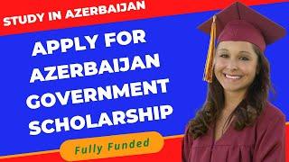 How to Apply for Azerbaijan Government Scholarship 2023-2024 Step by Step.