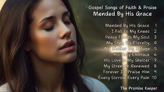 Mended by His Grace | Gospel Songs of Faith & Praise |  New Christian Songs