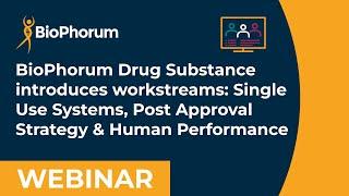 BioPhorum Drug Substance workstreams: Single Use Systems, Post Approval Strategy & Human Performance