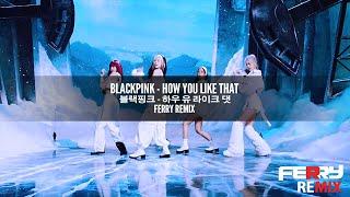 BLACKPINK - How You Like That (Ferry Remix)