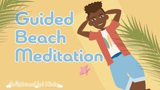 7 - Minute Guided Beach Meditation For Kids, Preteens, Teenagers, and Classrooms