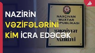 Naxçıvan MR-in mədəniyyət naziri vəzifəsindən azad edilib - APA TV