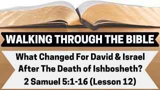 What Changed For David & Israel After the Death of Ishbosheth? | 2 Samuel 5:1-16 | Lesson 12 | WTTB