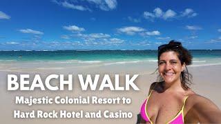 BEACH WALK - MAJESTIC COLONIAL RESORT to the HARD ROCK HOTEL - PUNTA CANA, Dominican Republic