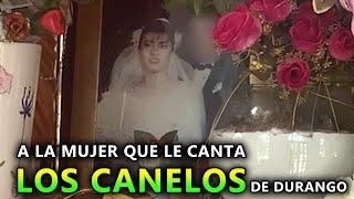 quien es la mujer que le cantan  los CANELOS de dgo.