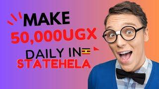 How to Make 50,000 UGX Daily with Statehela in Uganda