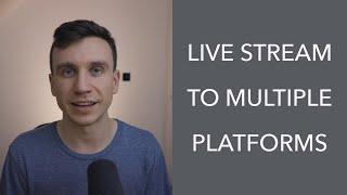 Live stream to multiple platforms (Easy and free!)