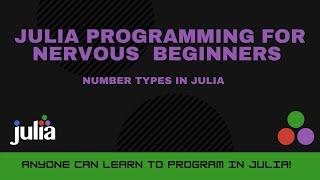 Number Types in Julia | Julia Programming For Nervous Beginners (Week 2 Lesson 2)