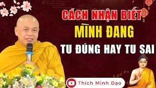 Cách Nhận Biết Mình Đang TU ĐÚNG hay TU SAI...Nên Nghe Ít Nhất 1 Lần | Thầy Thích Minh Đạo