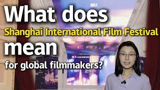 What does Shanghai International Film Festival mean for global filmmakers?