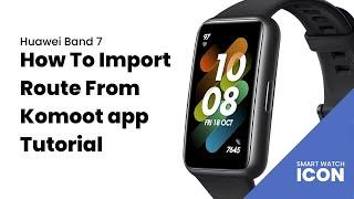 Huawei Band 7 : How To Import Route From Komoot Tutorial