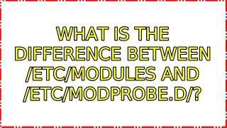 Ubuntu: What is the difference between /etc/modules and /etc/modprobe.d/?