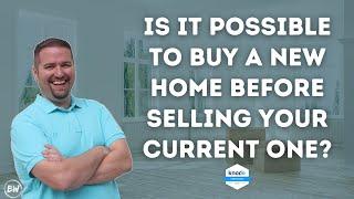 Is It Possible to Buy A New Home Before Selling Your Current One?