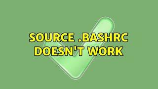 source .bashrc doesn't work (2 Solutions!!)