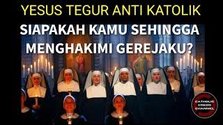 Yesus Tegur Anti Katolik ; Siapakah Kamu Sehingga Menghakimi GerejaKu?