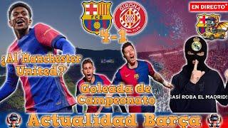 DIRECTO BARÇA FC BARCELONA 4-1 GIRONA | VICTORIA de CAMPEONATO | OTRO ROBO del REAL MADRID EN LIGA