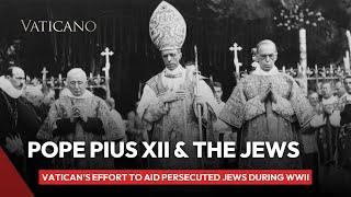 Pope Pius XII and the Vatican's efforts to aid persecuted Jews during World War II