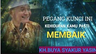 PEGANG KUNCI INI,KEHIDUPAN KAMU PASTI MEMBAIK.KH.BUYA SYAKUR YASIN