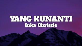 Inka Christie - Yang Kunanti (lyrics)