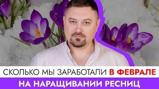 Сколько можно заработать на наращивании ресниц. Наш видеоотчет за февраль 2023