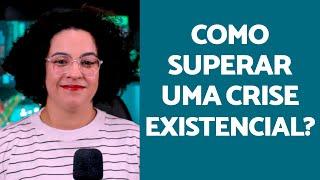 Como superar uma crise existencial? | Acidamente