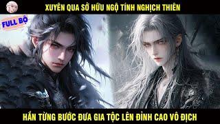 FULL BỘ: XUYÊN QUA SỞ HỮU NGỘ TÍNH NGHỊCH THIÊN HẮN TỪNG BƯỚC ĐƯA GIA TỘC LÊN ĐỈNH CAO VÔ ĐỊCH