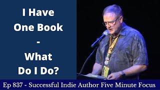 Successful Indie Author Five Minute Focus Ep837 - I Have One Book, What Do I Do?