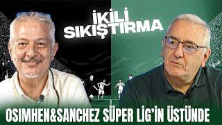 SANCHEZ & OSIMHEN SÜPER LİG'İN ÇOK ÜZERİNDE | TFF VE HACIOSMANOĞLU RÜZGAR EKTİ, FIRTINA BİÇİYOR