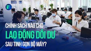 Chính sách nào cho lao động dôi dư sau tinh gọn bộ máy? | VTC1