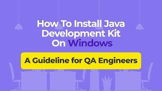 How To Install Java Development Kit On Windows – A Guideline for QA Engineers