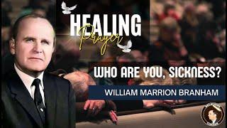 Who are you, Sickness? A Healing Prayer by Rev. William Marrion Branham.