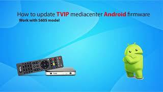 How to update TVIP 605 mediacenter Android firmware