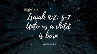 Isaiah 9:2; 6-7 Unto us a child is born  Jazz version