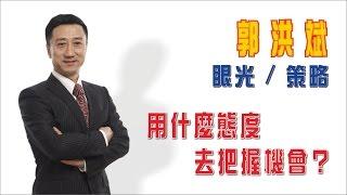 眼光 策略 | 用什麼態度去把握機會? | 郭洪斌 FC