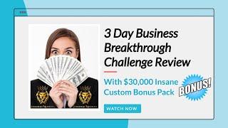 3 Day Business Breakthrough Challenge Review.  3 Day Business Breakthrough Challenge $30K Bonus 