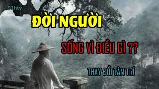 Thay Đổi Tâm Trí | Đời Người SỐNG VÌ ĐIỀU GÌ ? - Khám Phá Ý Nghĩa Cuộc Sống - 91htv