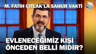 Evleneceğimiz Kişi Önceden Belli Midir? - M. Fatih Çıtlak'la Sahur Vakti