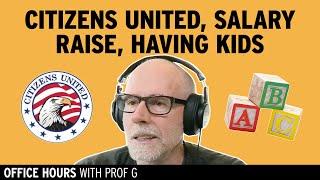 Impact of Citizens United, Asking for a Raise, & Right Time to Have Kids? | Office Hours with Prof G