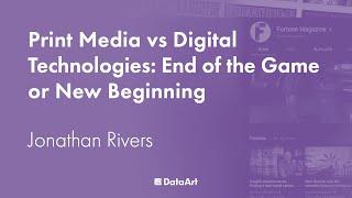 Print Media vs Digital Technologies: End of the Game or New Beginning, with Jonathan Rivers