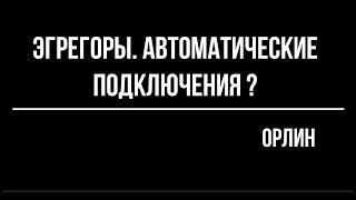 Орлин. Что делать с автоматическими подключениями к эгрегорам?