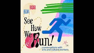 See How We Run! Conversations with Arts and Cultural Workers