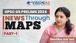 News Through Maps | UPSC GS Prelims 2024 | Part 1